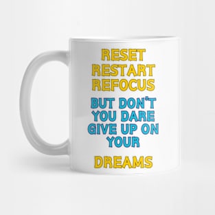 RESET RESTART REFOCUS BUT DON'T YOU DARE GIVE UP ON YOUR DREAMS Mug